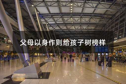 父母以身作则给孩子树榜样