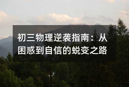 初三物理逆袭指南:从困惑到自信的蜕变之路