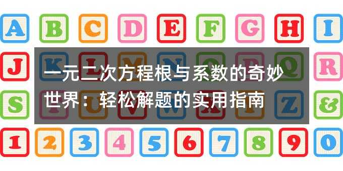 一元二次方程根与系数的奇妙世界:轻松解题的实用指南