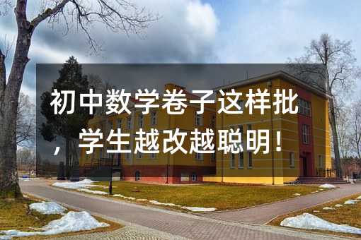 初中数学卷子这样批,学生越改越聪明!